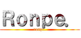 Ｒｏｎｐｅ． (ronpe.)