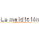 Ｌａ ｍａｌｄｉｃｉóｎ (DEL TRIFASSIC)