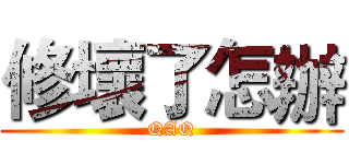 修壞了怎辦 (QAQ)