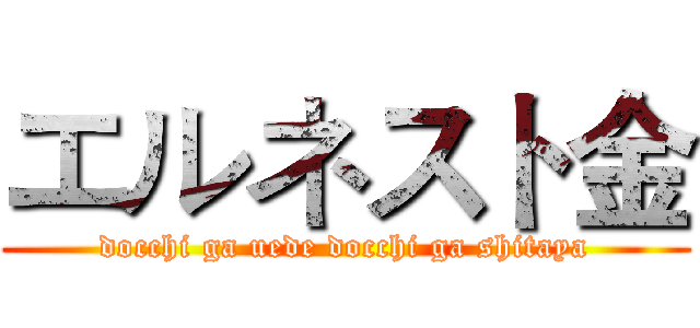 エルネスト金 (docchi ga uede docchi ga shitaya)