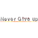 Ｎｅｖｅｒ Ｇｉｖｅ ｕｐ (For the sake for who you love)