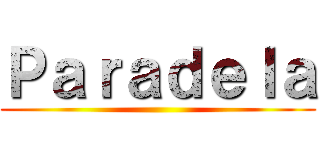 Ｐａｒａｄｅｌａ ()