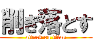削ぎ落とす (attack on titan)
