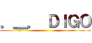．＿． ＤＩＧＯ ()