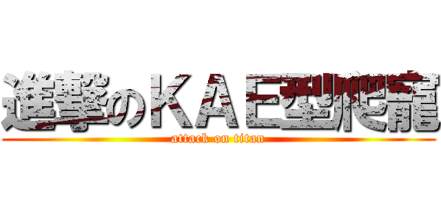 進撃のＫＡＥ型爬寵 (attack on titan)