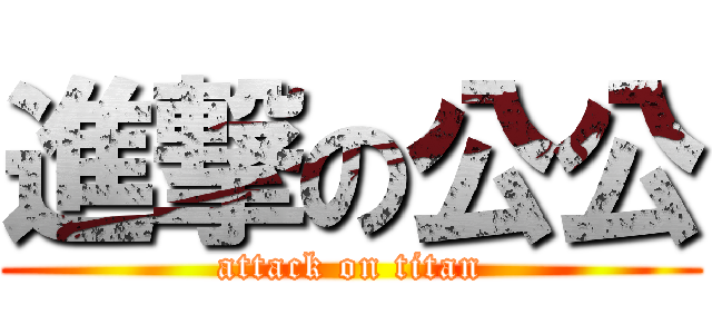 進撃の公公 (attack on titan)