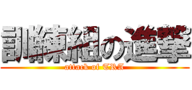 訓練組の進撃 (attack of TRA)