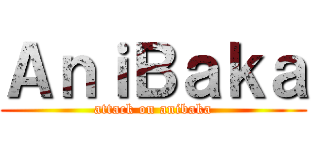 ＡｎｉＢａｋａ (attack on anibaka)