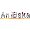 ＡｎｉＢａｋａ (attack on anibaka)