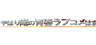 やはり俺の青春ラブコメはまちがっている (Yahari oreno seisyun rabukome ha-matigatteiru)