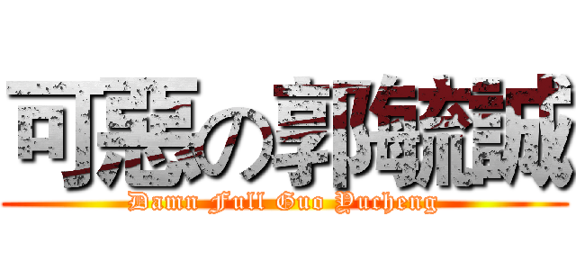 可惡の郭毓誠 (Damn Full Guo Yucheng)