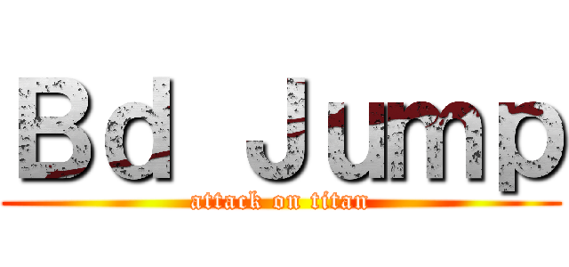 Ｂｄ Ｊｕｍｐ (attack on titan)