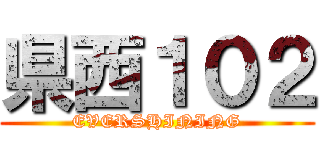 県西１０２ (EVERSHINING)