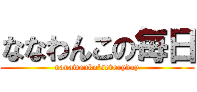 ななわんこの毎日 (nanawanko'severyday)