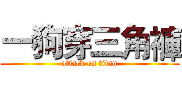 一狗穿三角褲 (attack on titan)