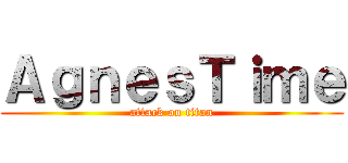ＡｇｎｅｓＴｉｍｅ (attack on titan)