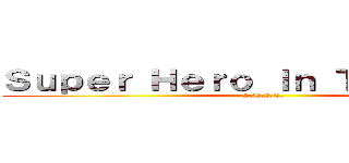 Ｓｕｐｅｒ Ｈｅｒｏ Ｉｎ Ｔｒａｉｎｉｎｇ (S.H.I.T.)