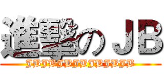 進擊のＪＢ (JBJBJBJBJBJBJB)