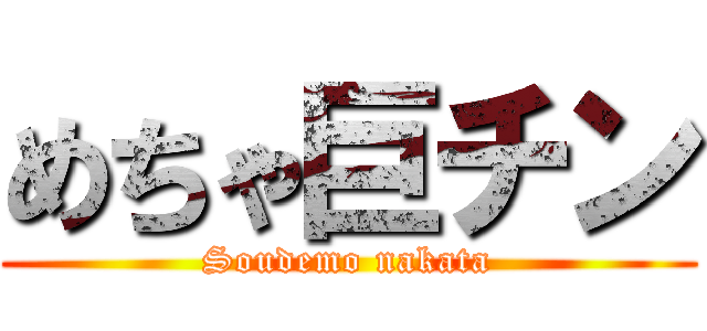 めちゃ巨チン (Soudemo nakata)