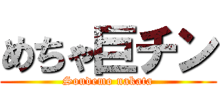 めちゃ巨チン (Soudemo nakata)