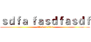 ｓｄｆａ ｆａｓｄｆａｓｄｆ (attack on titan)