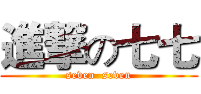 進撃の七七 (seven  seven)
