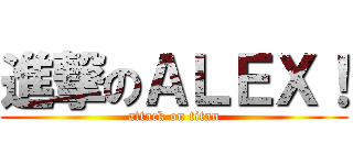 進撃のＡＬＥＸ！ (attack on titan)