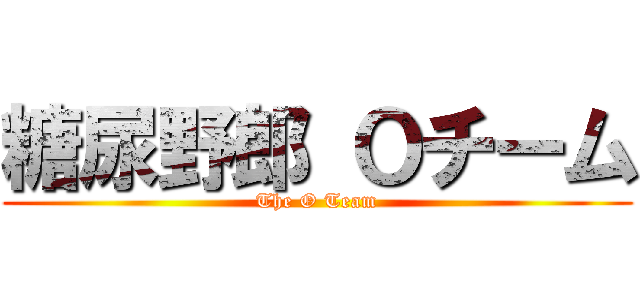 糖尿野郎 Ｏチーム (The O Team)