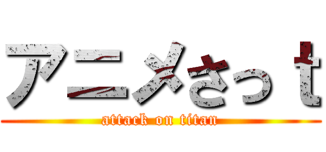 アニメさっｔ (attack on titan)