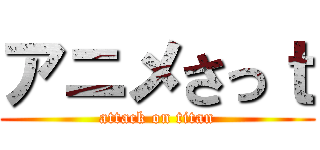 アニメさっｔ (attack on titan)