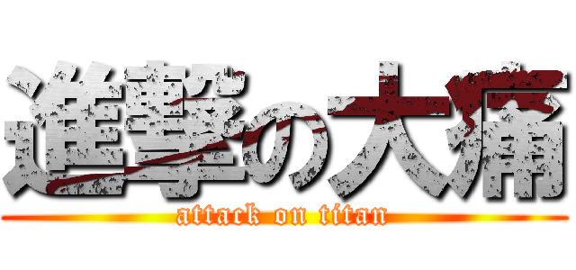 進撃の大痛 (attack on titan)