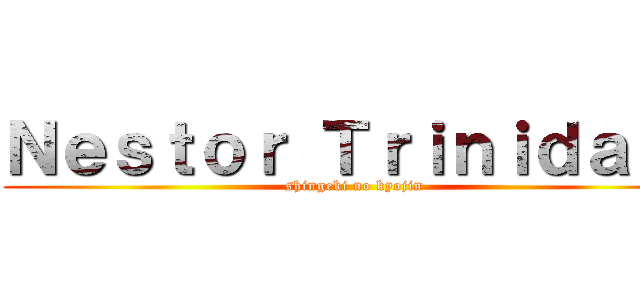 Ｎｅｓｔｏｒ Ｔｒｉｎｉｄａｄ  (shingeki no kyojin)