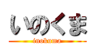 いのくま (inokuma)