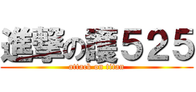 進撃の護５２５ (attack on titan)