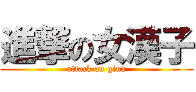 進撃の女漢子 (attack on gina)