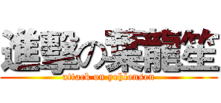 進擊の葉龍笙 (attack on yehlonsen)