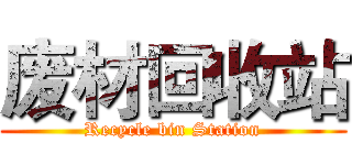 废材回收站 (Recycle bin Station)