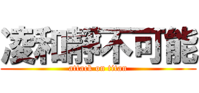 凌和靜不可能 (attack on titan)
