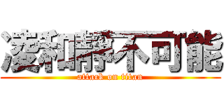 凌和靜不可能 (attack on titan)