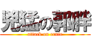兇猛の郭胖 (attack on ernie)
