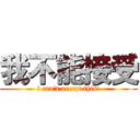 我不能接受 (i can\'t accept this!)