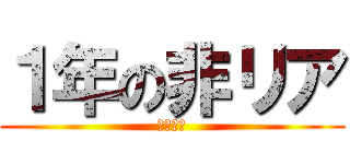 １年の非リア (うぃー。)