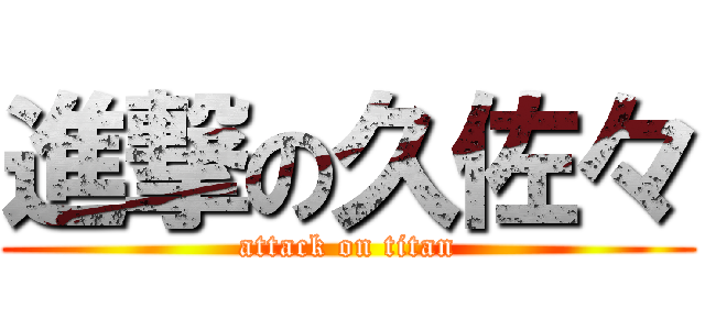 進撃の久佐々 (attack on titan)