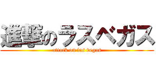 進撃のラスベガス (attack on las vegas)