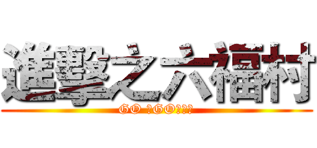 進擊之六福村 (GO 　GO　ＧＯ)