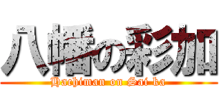 八幡の彩加 (Hachiman on Sai ka)