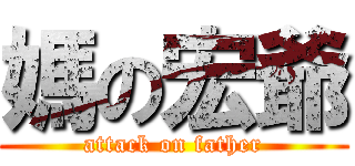 媽の宏爺 (attack on father)