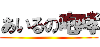 あいるの咆哮 ()