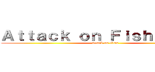 Ａｔｔａｃｋ ｏｎ Ｆｉｓｈｅｒｍａｎ (attack on titan)