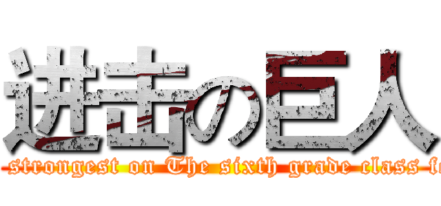 进击の巨人 (The strongest on The sixth grade class four)